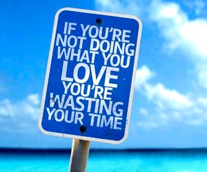 Sign that says "If You're not doing what you love you're wasting your time"